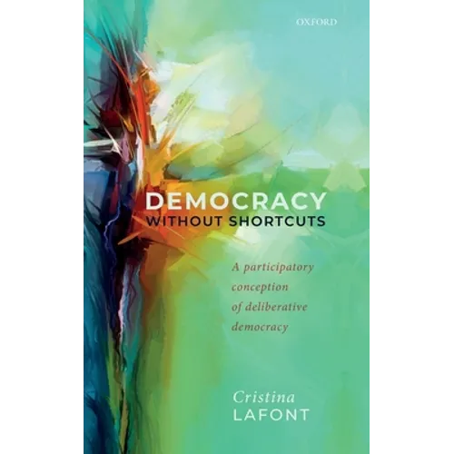 Democracy Without Shortcuts: A Participatory Conception of Deliberative Democracy