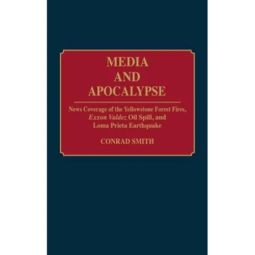 Media and Apocalypse: News Coverage of the Yellowstone Forest Fires, EXXON Valdez Oil Spill, and Loma Prieta Earthquake