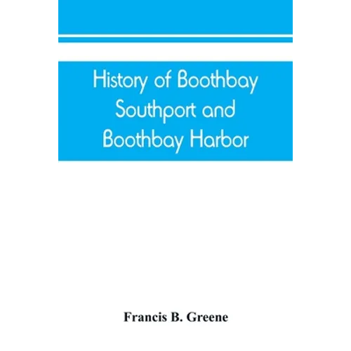 History of Boothbay, Southport and Boothbay Harbor, Maine. 1623-1905. With family genealogies