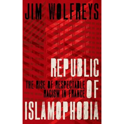 Republic of Islamophobia: The Rise of Respectable Racism in France