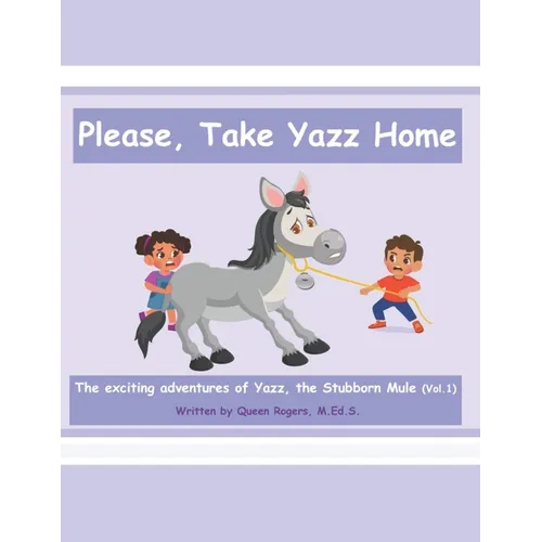 Please, Take Yazz Home: Exciting Adventures of Yazz, The Stubborn Mule