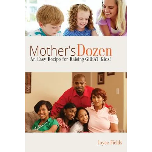 Mother's Dozen: An Easy Recipe for Raising GREAT Kids!
