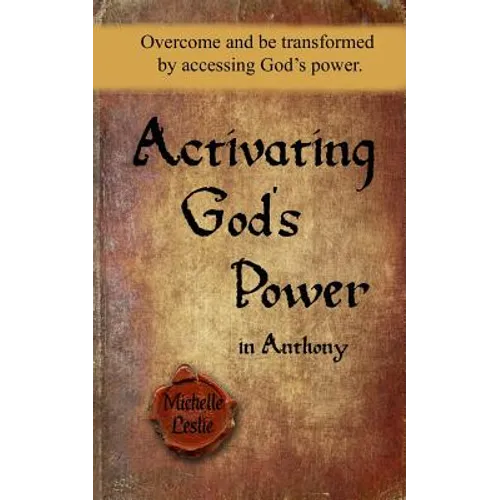 Activating God's Power in Anthony: Overcome and be transformed by accessing God's power.