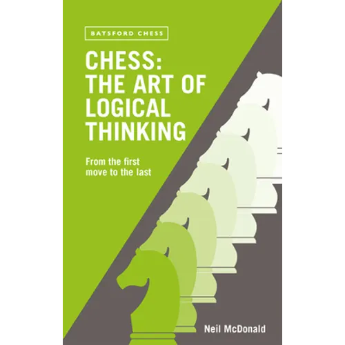 Chess: The Art of Logical Thinking: From the First Move to the Last
