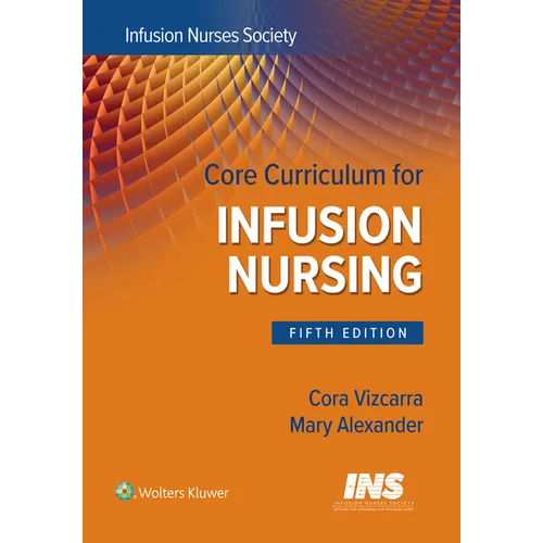 Core Curriculum for Infusion Nursing: An Official Publication of the Infusion Nurses Society