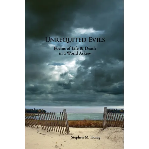 Unrequited Evils: Poems of Life and Death in a World Askew