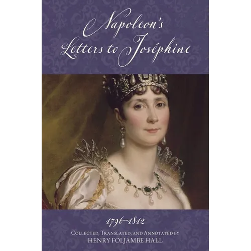 Napoleon's Letters to Josephine, 1796-1812: Complete and Unabridged (Warbler Classics Annotated Edition)