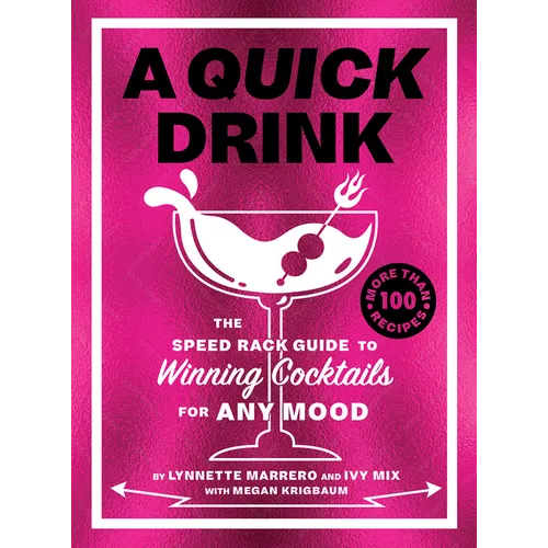 A Quick Drink: The Speed Rack Guide to Winning Cocktails for Any Mood