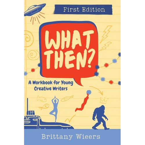 What Then?: A Workbook for Young Creative Writers