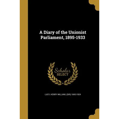 A Diary of the Unionist Parliament, 1895-1933