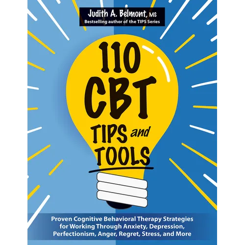 110 CBT Tips and Tools: Proven Cognitive Behavioral Therapy Strategies for Working Through Anxiety, Depression, Perfectionism, Anger, Regret,