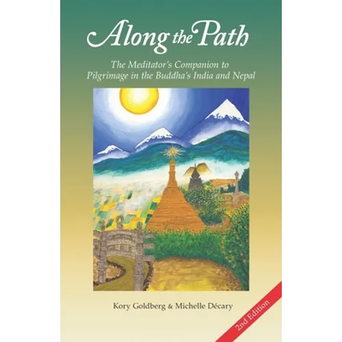 Along the Path: The Meditator's Companion to Pilgrimage in the Buddha's India and Nepal