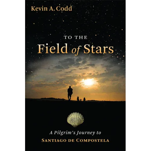 To the Field of Stars: A Pilgrim's Journey to Santiago de Compostela