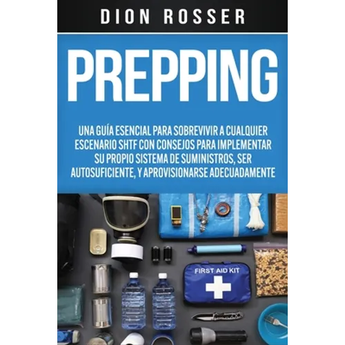 Prepping: Una Guía Esencial para Sobrevivir a cualquier Escenario SHTF Con Consejos para Implementar su Propio Sistema de Sumini