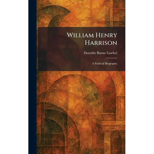 William Henry Harrison: A Political Biography