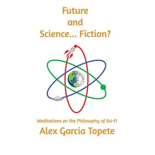 Future and Science... Fiction?: Meditations on the Philosophy of Sci-Fi