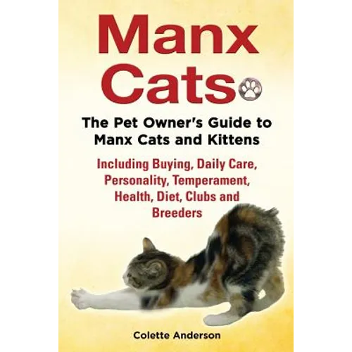 Manx Cats, The Pet Owner's Guide to Manx Cats and Kittens, Including Buying, Daily Care, Personality, Temperament, Health, Diet, Clubs and Breeders