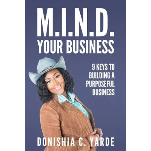 M.I.N.D. Your Business: 9 Keys To Building A Purposeful Business