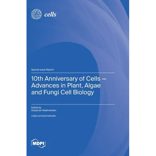 10th Anniversary of Cells-Advances in Plant, Algae and Fungi Cell Biology