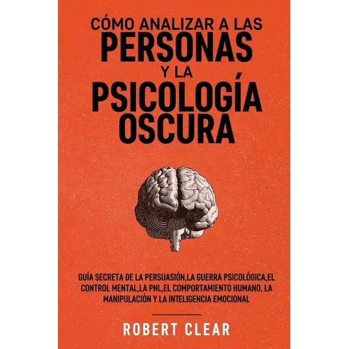 Cómo analizar a las personas y la psicología oscura: Guía secreta de la persuasión, la guerra psicológica, el engaño, el control mental, la negociació
