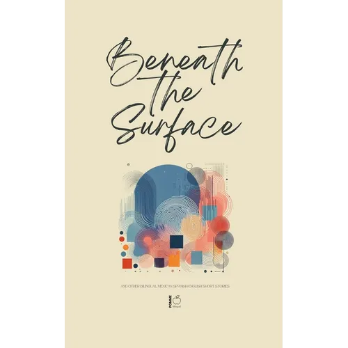 Beneath the Surface And Other Bilingual Mexican Spanish-English Short Stories