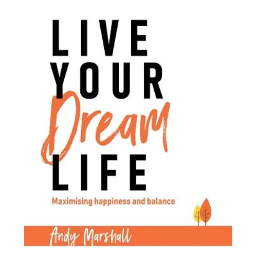 Live Your Dream Life: Maximising Happiness and Balance
