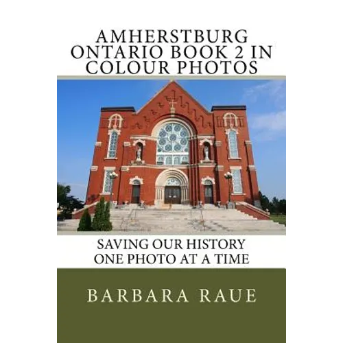 Amherstburg Ontario Book 2 in Colour Photos: Saving Our History One Photo at a Time