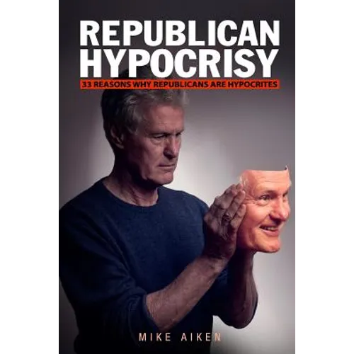 Republican Hypocrisy: 33 Reasons Why Republicans Are Hypocrites