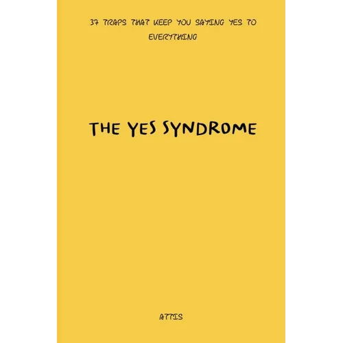 The Yes Syndrome: 37 Traps That Keep You Saying Yes to Everything