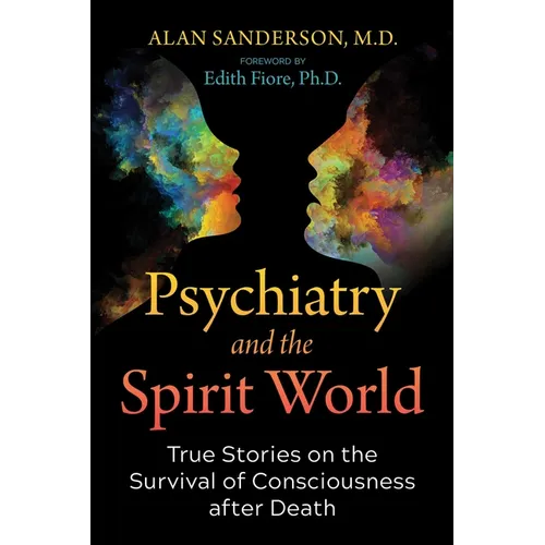 Psychiatry and the Spirit World: True Stories on the Survival of Consciousness After Death