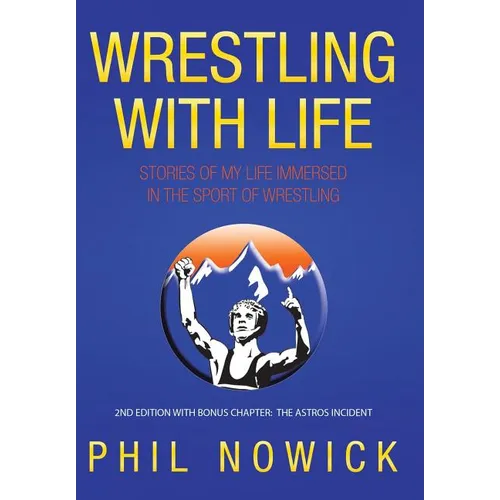 Wrestling with Life: Stories of My Life Immersed in the Sport of Wrestling