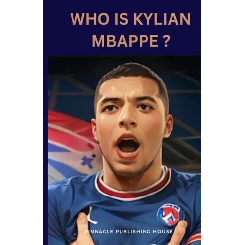 Who Is Kylian Mbappe?: A Kid's Guide To Soccer Stardom