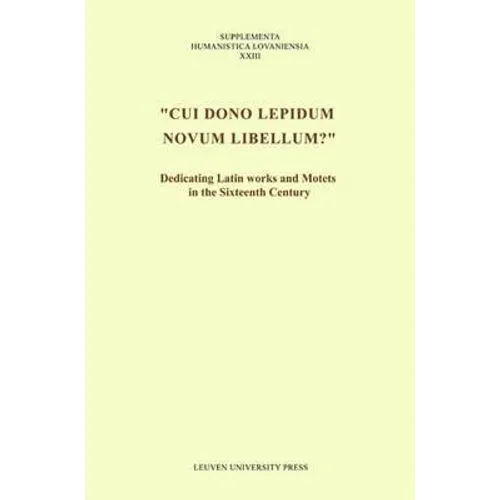 Cui Dono Lepidum Novum Libellum?: Dedicating Latin Works and Motets in the Sixteenth Century