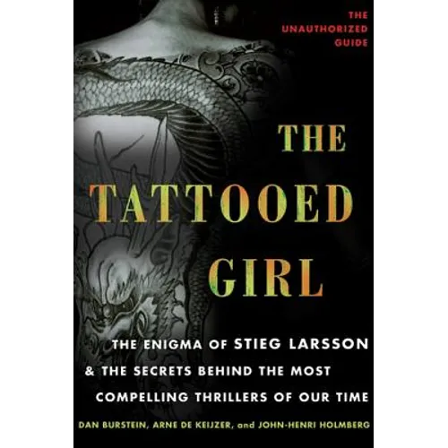 The Tattooed Girl: The Enigma of Stieg Larsson and the Secrets Behind the Most Compelling Thrillers of Our Time