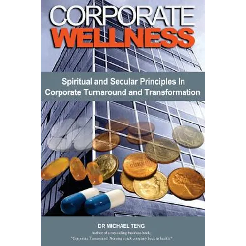 Corporate Wellness: Spiritual and Secular Principles in Corporate Turnaround and Transformation