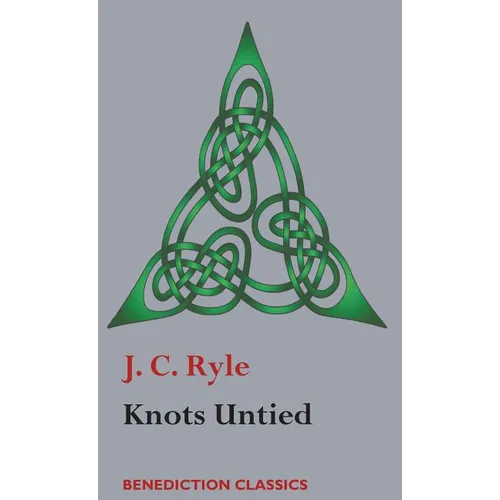 Knots Untied: Being plain statements on disputed points in Religion from the standpoint of an Evangelical Churchman