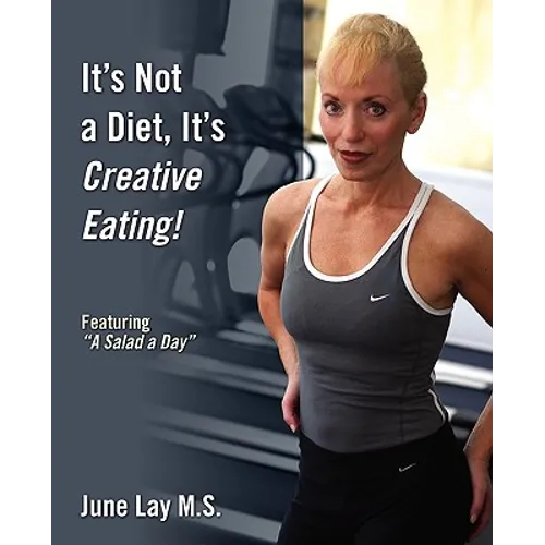 It's Not a Diet, It's Creative Eating!: Featuring a Salad a Day