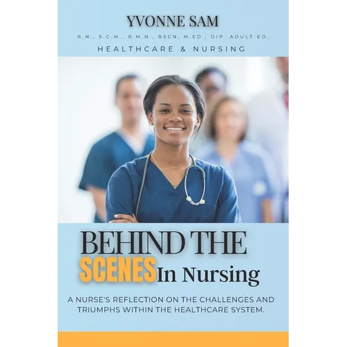 Behind The Scenes in Nursing: A Nurse's Reflection on the Challenges and Triumphs within the Healthcare System.