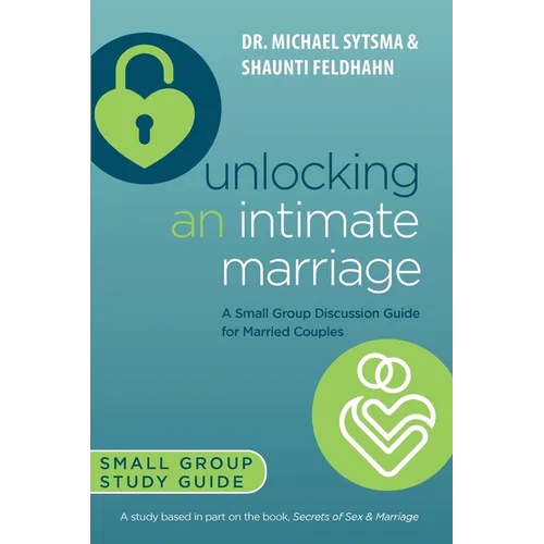 Unlocking an Intimate Marriage: A Small Group Discussion Guide for Married Couples