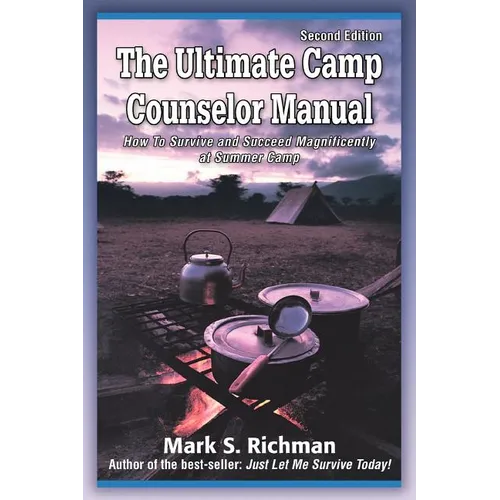 The Ultimate Camp Counselor Manual: (How to Survive and Succeed Magnificently at Summer Camp)