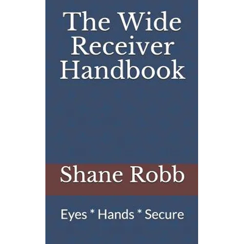 The Wide Receiver Handbook: Eyes * Hands * Secure
