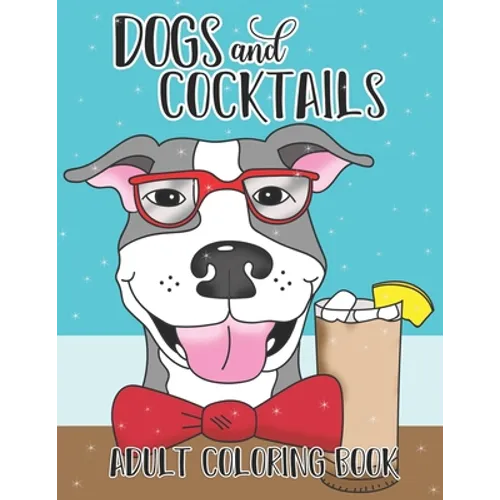 Dogs and Cocktails Adult Coloring Book: 20 Cocktail Recipes with Funny Dog Cartoons for Adults to make and color
