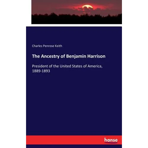 The Ancestry of Benjamin Harrison: President of the United States of America, 1889-1893