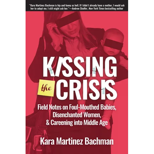 Kissing the Crisis: Field Notes on Foul-Mouthed Babies, Disenchanted Women, and Careening Into Middle Age