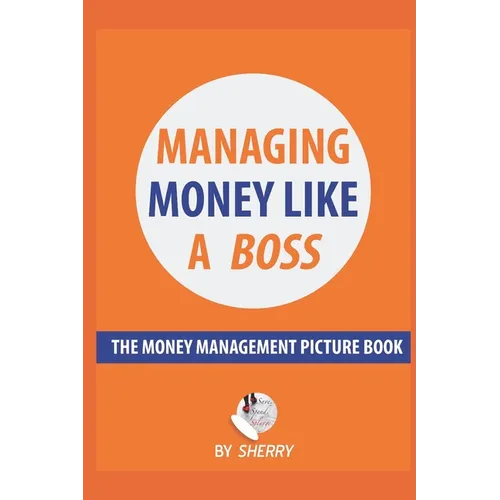 Managing Money Like a Boss: The Money Management Picture Book: A Guide on how to take charge of your personal finances. Money is not boring and in