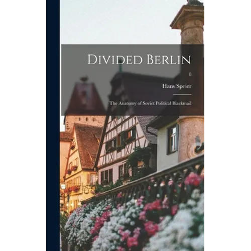 Divided Berlin: the Anatomy of Soviet Political Blackmail; 0