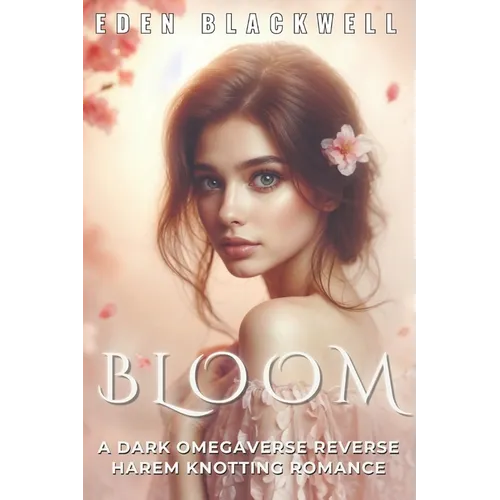 Bloom: A Dark Omegaverse Reverse Harem Knotting Romance