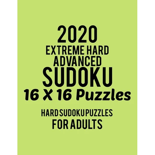2020 Extreme Hard Advanced Sudoku 16*16 Puzzles: Hard Level for Adults - All 16*16 Hard 80+ Sudoku - Sudoku Puzzle Books - Sudoku Puzzle Books Hard -