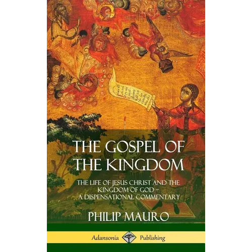The Gospel of the Kingdom: The Life of Jesus Christ and the Kingdom of God - A Dispensational Commentary (Hardcover)