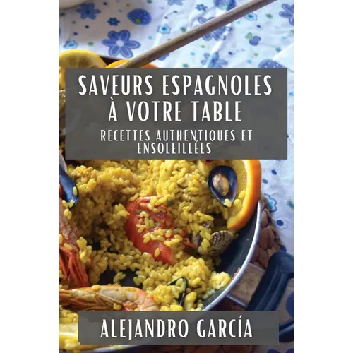 Saveurs Espagnoles à Votre Table: Recettes Authentiques et Ensoleillées